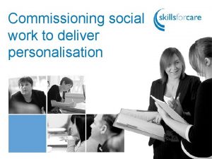 Commissioning social work to deliver personalisation Workshop themes