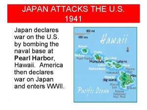 JAPAN ATTACKS THE U S 1941 Japan declares