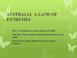 AUSTRALIA A LAND OF EXTREMES Why is Australia