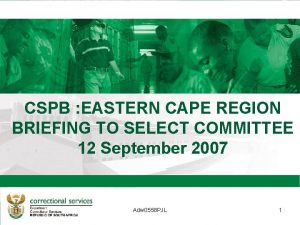 EASTERN CAPE REGION CSPB EASTERN CAPE REGION BRIEFING