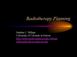 Radiotherapy Planning Stephen C Billups University of Colorado