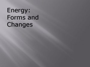 Energy Forms and Changes Nature of Energy is