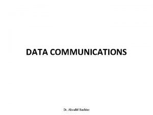 DATA COMMUNICATIONS Dr Alwalid Bashier DATA COMMUNICATIONS Data