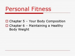 Personal Fitness o Chapter 5 Your Body Composition