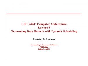 CSCI 6461 Computer Architecture Lecture 5 Overcoming Data