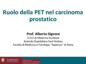 Ruolo della PET nel carcinoma prostatico Prof Alberto