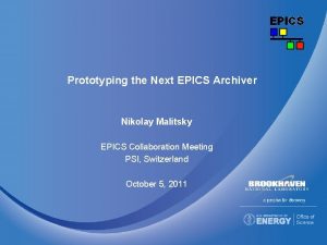 Prototyping the Next EPICS Archiver Nikolay Malitsky EPICS