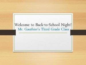 Welcome to BacktoSchool Night Mr Gauthiers Third Grade