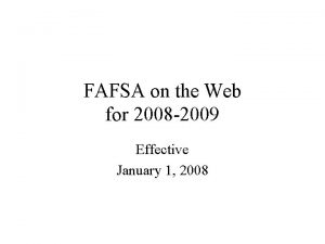 FAFSA on the Web for 2008 2009 Effective