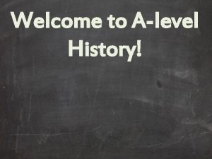 Welcome to Alevel History Welcome to History Fran