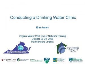 Conducting a Drinking Water Clinic Erin James Virginia