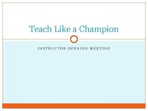 Teach Like a Champion INSTRUCTOR OPENING MEETING Objectives