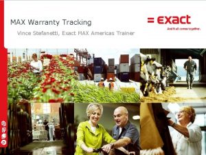 MAX Warranty Tracking Vince Stefanetti Exact MAX Americas