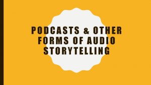 PODCASTS OTHER FORMS OF AUDIO STORYTELLING WHAT IS