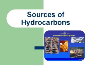 Sources of Hydrocarbons Hydrocarbons l Hydrocarbons are compounds