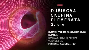 DUIKOVA SKUPINA ELEMENATA 2 dio NASTAVNI PREDMET ANORGANSKA