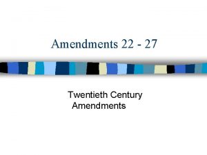 Amendments 22 27 Twentieth Century Amendments Amendment 22