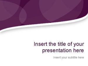 Insert the title of your presentation here Insert