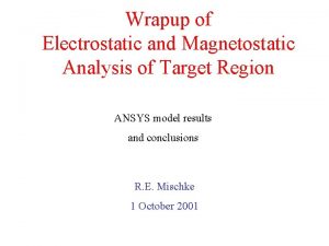 Wrapup of Electrostatic and Magnetostatic Analysis of Target