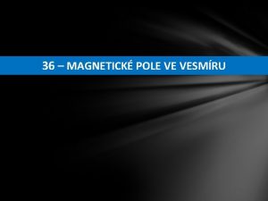 36 MAGNETICK POLE VE VESMRU 36 MAGNETICK POLE