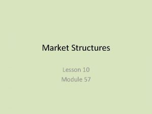 Market Structures Lesson 10 Module 57 Market Structures