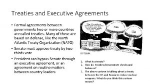 Treaties and Executive Agreements Formal agreements between governments