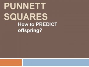 PUNNETT SQUARES How to PREDICT offspring Traits Your