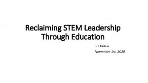 Reclaiming STEM Leadership Through Education Bill Kelvie November