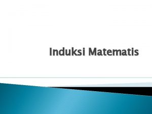 Induksi Matematis Induksi Matematis Induksi matematis merupakan teknik