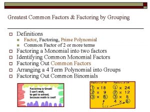 Greatest Common Factors Factoring by Grouping o Definitions