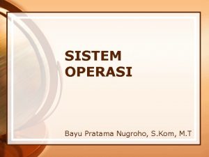 SISTEM OPERASI Bayu Pratama Nugroho S Kom M