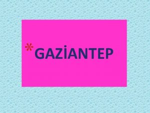 GAZANTEP Gazianteps Map 2 Gaziantep is the eighth
