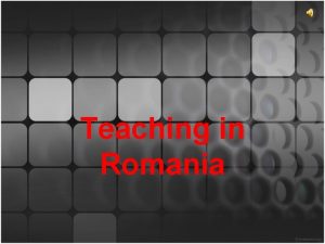 Teaching in Romania Since 1992 Romania undertook great