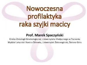 Nowoczesna profilaktyka raka szyjki macicy Prof Marek Spaczyski