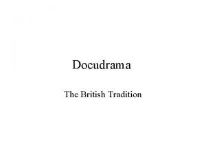 Docudrama The British Tradition 1 What is docudrama