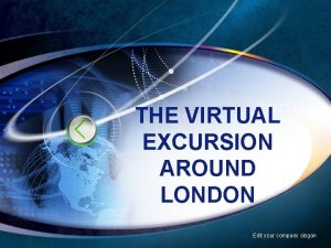 THE VIRTUAL EXCURSION AROUND LONDON Edit your company