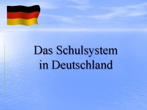Das Schulsystem in Deutschland Das Schulsystem in Deutschland