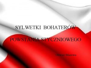 SYLWETKI BOHATERW POWSTANIA STYCZNIOWEGO Oliwier Mierzwa CZOOWI DOWDCY