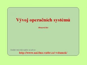 Vvoj operanch systm Obrazov st Studijn materily najdete