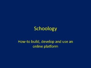 Schoology Howto build develop and use an online