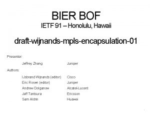 BIER BOF IETF 91 Honolulu Hawaii draftwijnandsmplsencapsulation01 Presenter