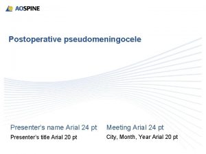 Postoperative pseudomeningocele Presenters name Arial 24 pt Meeting