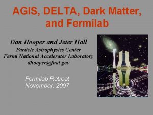 AGIS DELTA Dark Matter and Fermilab Dan Hooper