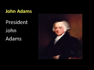 John Adams President John Adams John Adams In