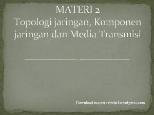 MATERI 2 Topologi jaringan Komponen jaringan dan Media