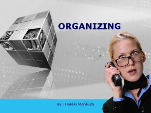 ORGANIZING By Hakiki Mahfuzh Pengertian Pengorganisasian Pengaturan kerja