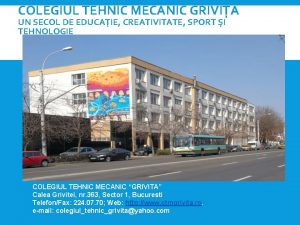 COLEGIUL TEHNIC MECANIC GRIVIA UN SECOL DE EDUCAIE