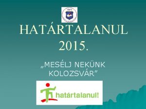 HATRTALANUL 2015 MESLJ NEKNK KOLOZSVR Tgabb rtelemben az