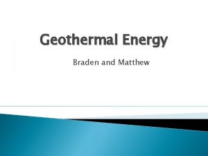 Geothermal Energy Braden and Matthew What is Geothermal