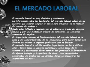 EL MERCADO LABORAL El mercado laboral es muy